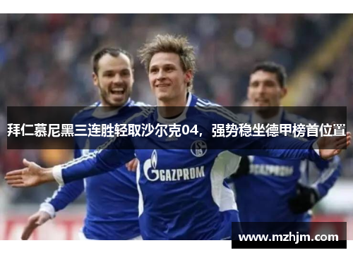 拜仁慕尼黑三连胜轻取沙尔克04，强势稳坐德甲榜首位置