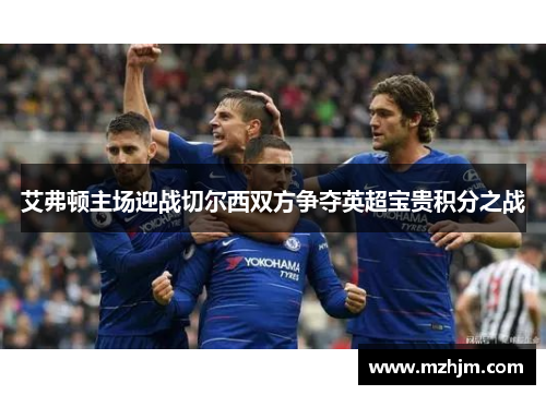 艾弗顿主场迎战切尔西双方争夺英超宝贵积分之战